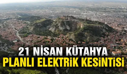 Kütahya 21 Nisan Pazartesi elektrik kesintisi
