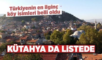 Türkiye’nin en ilginç köy isimleri: Kütahya da listede