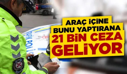 Araç içine bunu taktırana 21 bin lira ceza geliyor
