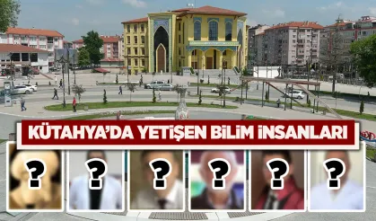 Kütahya’da yetişen bilim insanları