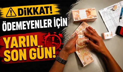 Borcu olanlar dikkat! Yarın ödemenin son günü