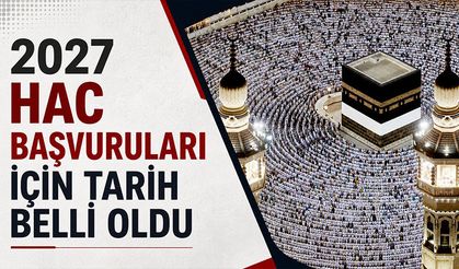 2027 hac başvuruları için tarih belli oldu