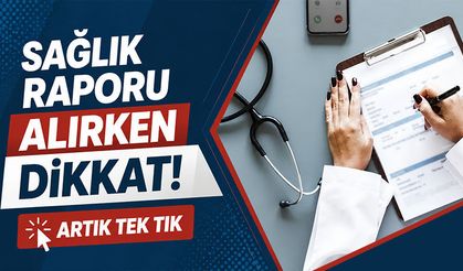 Sağlık raporlarında yeni dönem! Tek tıkla alınabilecek