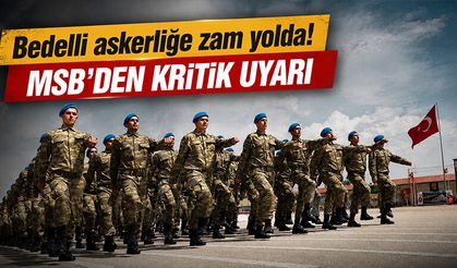 Bedelli askerliğe zam geliyor! MSB'den uyarı
