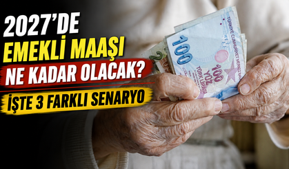 Emekli maaşlarında Ocak 2027 zammı için 3 farklı senaryo