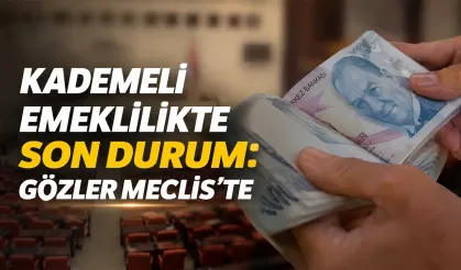 Kademeli emeklilikte son durum: Teklifler Meclis’te