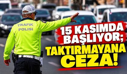 15 Kasım’da başlıyor: Takmayana 5 bin 856 lira ceza