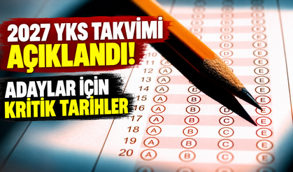 2027 YKS takvimi açıklandı: Sınavlar ne zaman yapılacak?