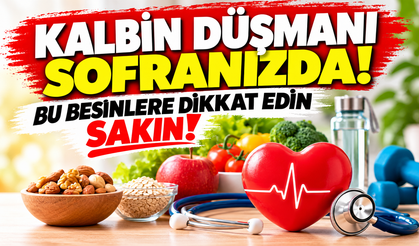 Kalbin düşmanı sofranızda! Bu besinlere dikkat edin sakın!