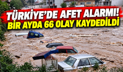 Türkiye’de afet alarmı! Bir ayda 66 olay kaydedildi