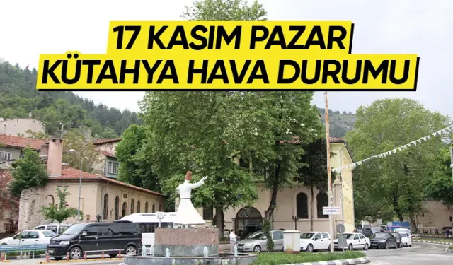 17 Kasım Pazar Kütahya hava durumu