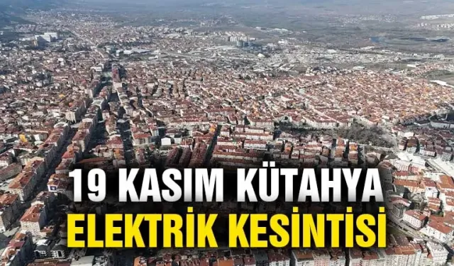 Kütahya 19 Kasım Salı elektrik kesintisi