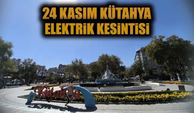 Kütahya 24 Kasım Pazar elektrik kesintisi