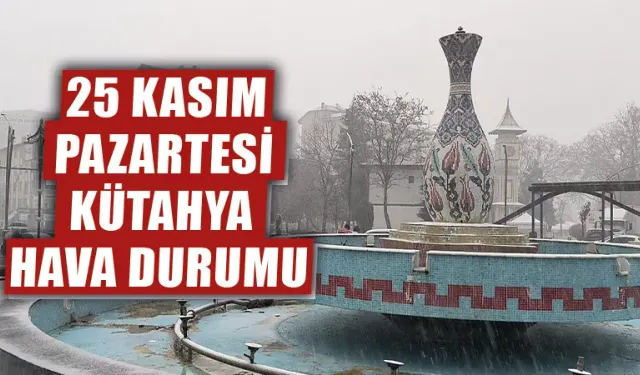 25 Kasım Pazartesi Kütahya hava durumu