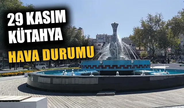 29 Kasım Cuma Kütahya hava durumu