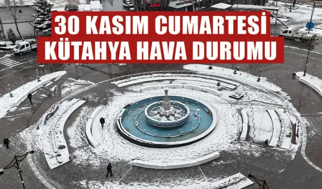 30 Kasım Cumartesi Kütahya hava durumu