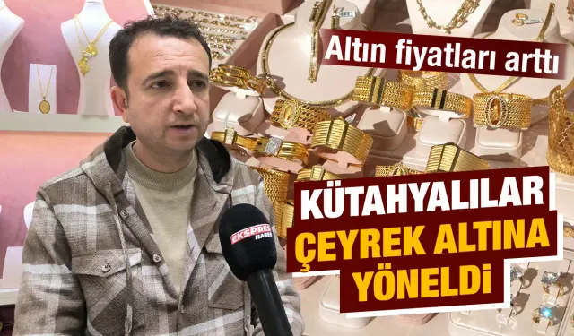 Altın fiyatları yükselişte, Kütahya'da son durum