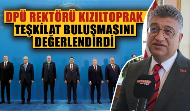 DPÜ Rektörü Kızıltoprak, Türk Devletleri Teşkilatı Zirvesi'ni değerlendirdi