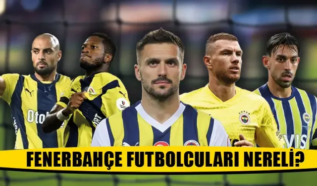 Fenerbahçe oyuncuları nereli? Kaç yaşında?