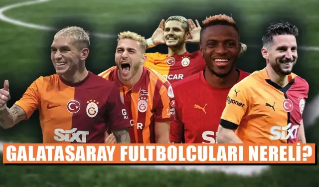 Galatasaray oyuncuları nereli? Kaç yaşında?