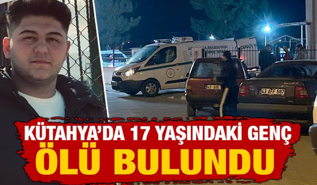 Kütahya'da 17 yaşındaki genç ölü bulundu