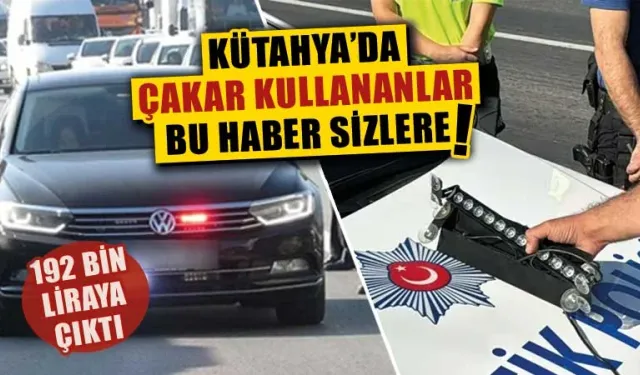 Kütahya'da çakar kullanan araç sürücülerine kötü haber