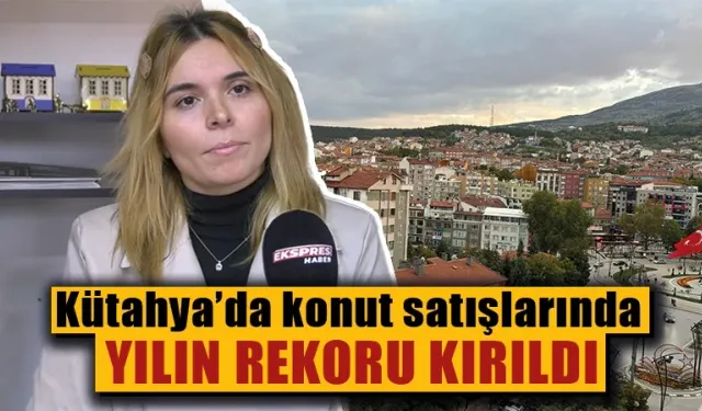 Kütahya'da konut satışlarında rekor kırdı