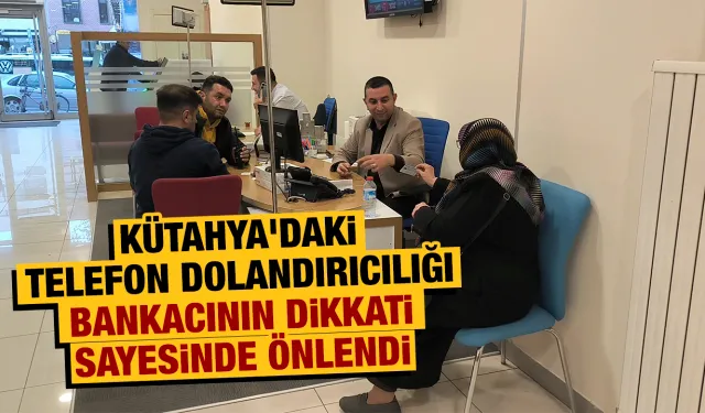 Kütahya'da telefon dolandırıcılığı son anda önlendi