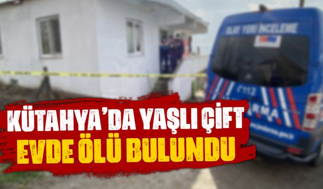 Kütahya'da yaşlı çift evde ölü bulundu