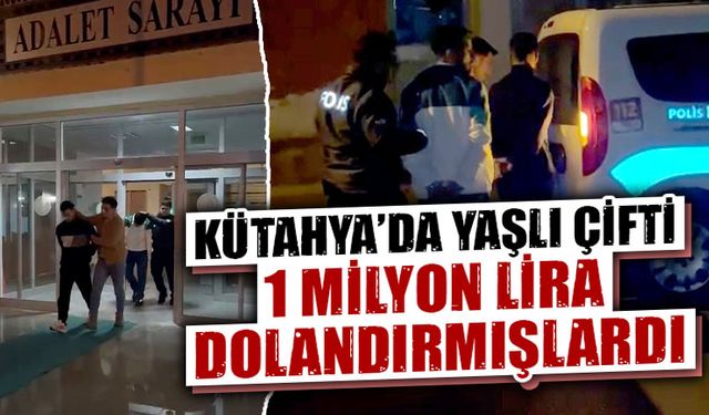 Kütahya'da yaşlı çifti 1 milyon lira dolandırmışlardı