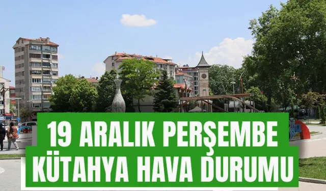 19 Aralık Perşembe Kütahya hava durumu