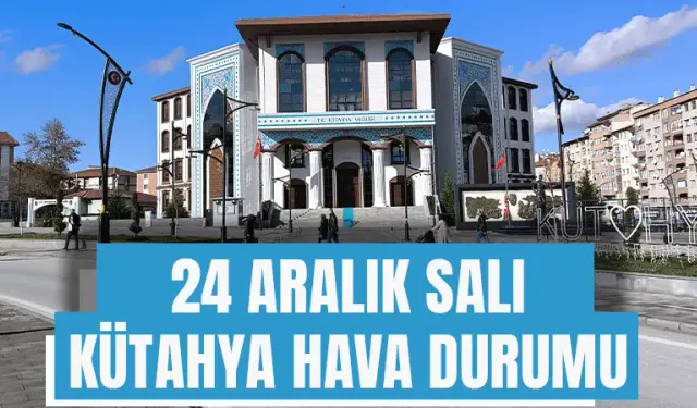 24 Aralık Salı Kütahya hava durumu