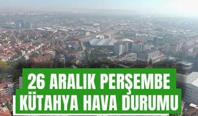 26 Aralık Perşembe Kütahya hava durumu