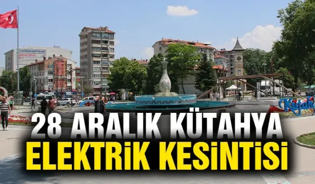 Kütahya 28 Aralık Cumartesi elektrik kesintisi