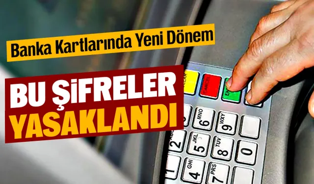 Banka kartlarında bu şifreleri kullanmak yasaklandı