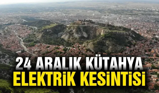 Kütahya 24 Aralık Salı elektrik kesintisi