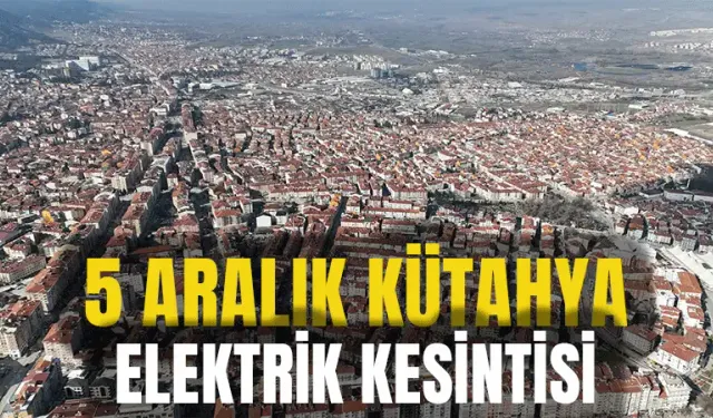 Kütahya 5 Aralık Perşembe elektrik kesintisi