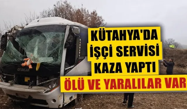 Kütahya'da işçi servisi kaza yaptı, 1 kişi öldü