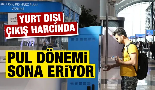 Yurt dışı çıkış harcında pul dönemi sona eriyor