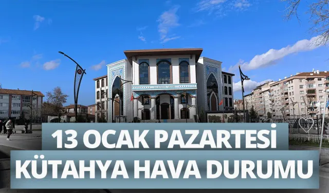 13 Ocak Pazartesi Kütahya hava durumu