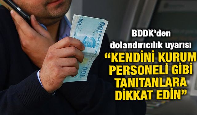 BDDK'den dolandırıcılık uyarısı: "Kendini kurum personeli gibi tanıtanlara dikkat edin"