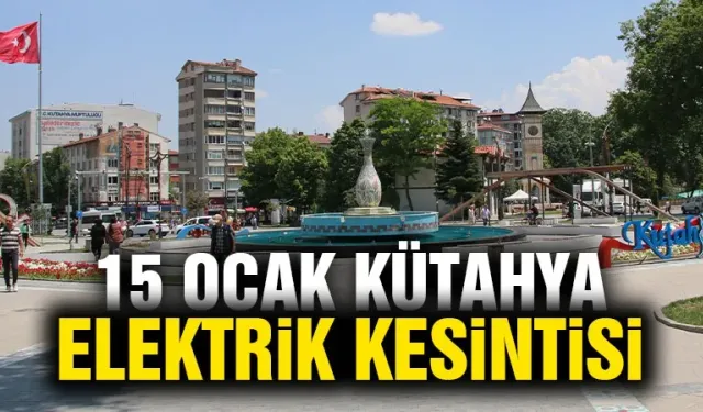 Kütahya 15 Ocak Çarşamba elektrik kesintisi