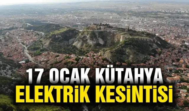 Kütahya 17 Ocak Perşembe elektrik kesintisi