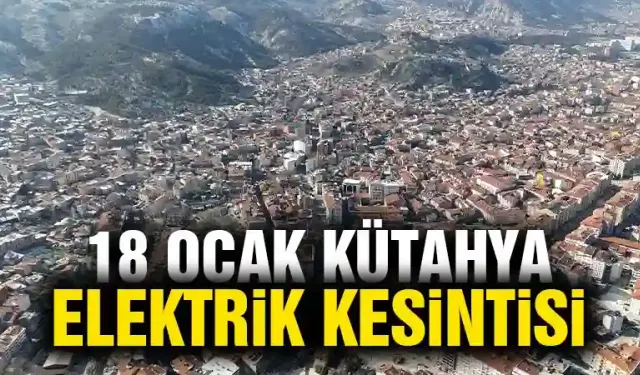 Kütahya 18 Ocak Cumartesi elektrik kesintisi