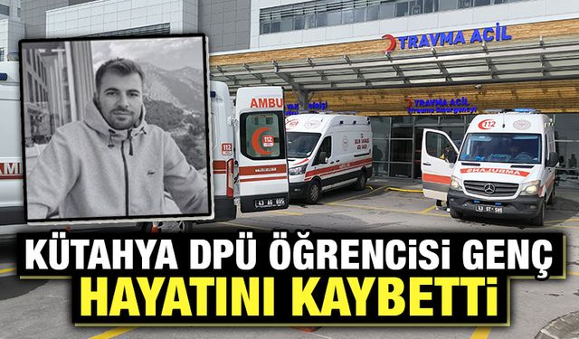 Kütahya DPÜ öğrencisi genç yaşamını yitirdi