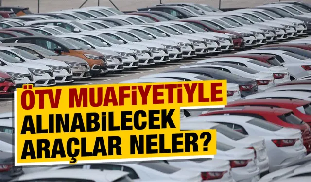 ÖTV Muafiyetiyle alınabilecek araçlar neler?