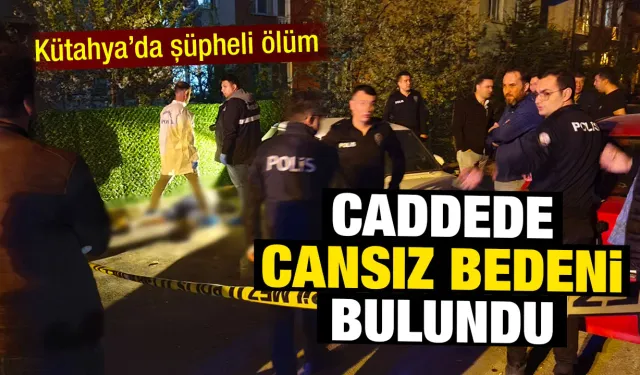 Kütahya'da caddede cansız bedeni bulundu