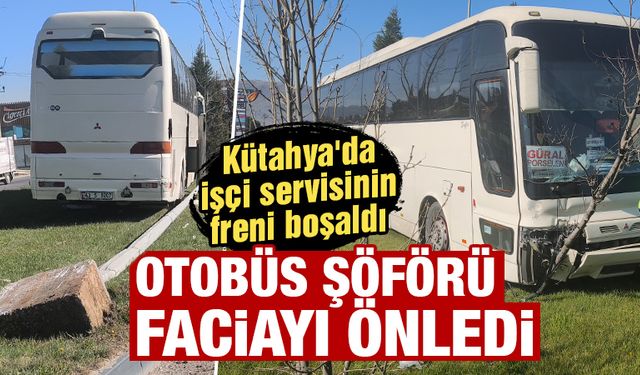Kütahya'da freni boşalan otobüsün şoförü faciayı önledi