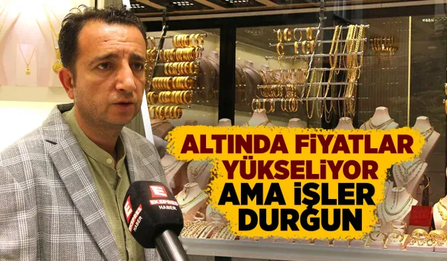 Kütahya’da altın fiyatları yüksek, işler durgun