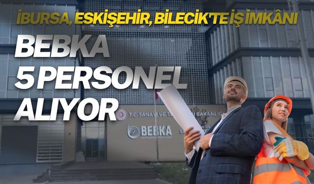 Bursa, Eskişehir, Bilecik'te İş İmkânı: BEBKA 5 Personel Alıyor